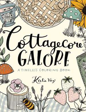 Cottagecore Galore: A Timeless Coloring Book de Katie Vaz