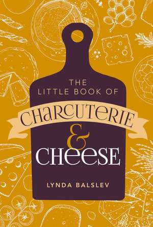 Little Book of Charcuterie and Cheese de Lynda Balslev