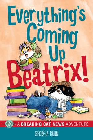 Everything's Coming Up Beatrix!: A Breaking Cat News Adventure de Georgia Dunn