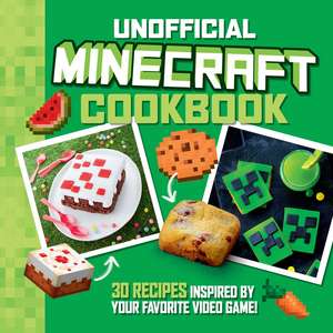 The Unofficial Minecraft Cookbook: 30 Recipes Inspired By Your Favorite Video Game de Juliette Lalbaltry