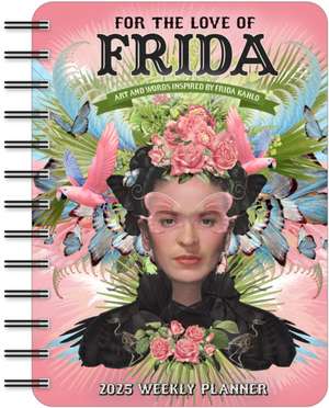 For the Love of Frida 2025 Weekly Planner Calendar: Art and Words Inspired by Frida Kahlo de Angi Sullins