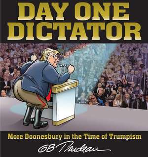 Day One Dictator: More Doonesbury in the Time of Trumpism de G. B. Trudeau