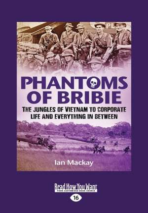 Phantoms of Bribie: The Jungles of Vietnam to Corporate Life and Everything in Between (Large Print 16pt) de Ian Mackay