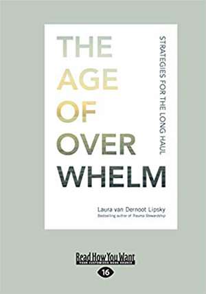 The Age of Overwhelm: Strategies for the Long Haul (Large Print 16pt) de Laura Van Dernoot Lipsky