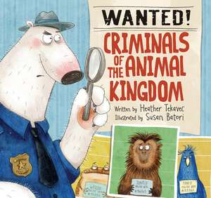 Wanted! Criminals of the Animal Kingdom de Heather Tekavec