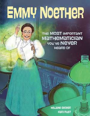 Emmy Noether: The Most Important Mathematician You've Never Heard Of de Helaine Becker