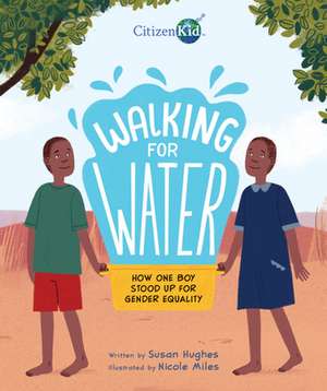 Walking for Water: How One Boy Stood Up for Gender Equality de Susan Hughes