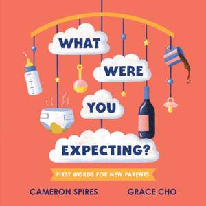 What Were You Expecting?: First Words for New Parents de Cameron Spires