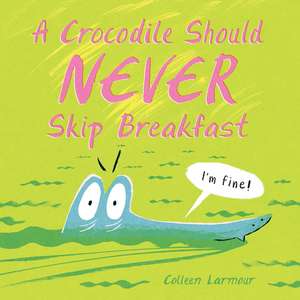 A Crocodile Should Never Skip Breakfast de Colleen Larmour