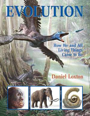 Evolution: How We and All Living Things Came to Be de Daniel Loxton