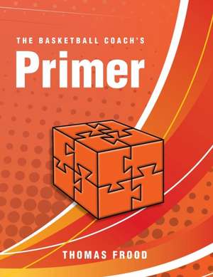 The Basketball Coach's Primer de Thomas Frood