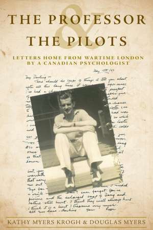 The Professor and The Pilots: Letters Home from Wartime London by a Canadian Psychologist de Douglas Myers