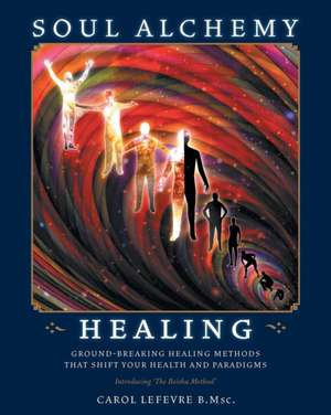 Soul Alchemy Healing de Carol Lefevre