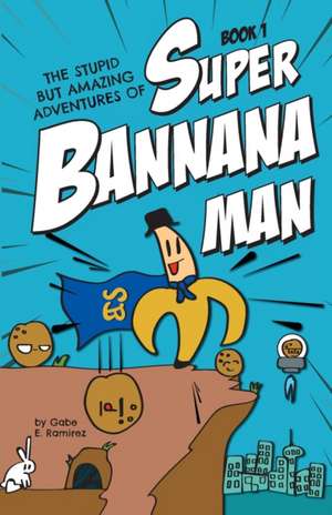 The Stupid But Amazing Adventures Of Super Bannana Man de Gabe E. Ramirez