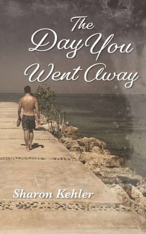 The Day You Went Away de Sharon Kehler