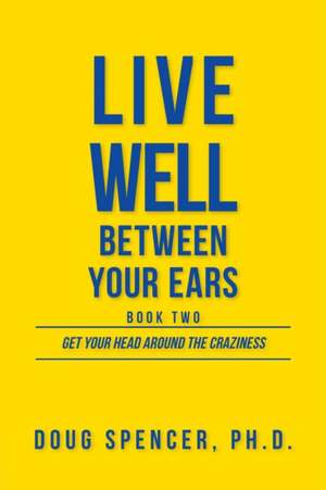 Live Well Between Your Ears de Doug Spencer