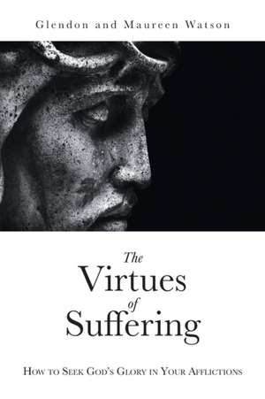 The Virtues of Suffering de Glendon Watson