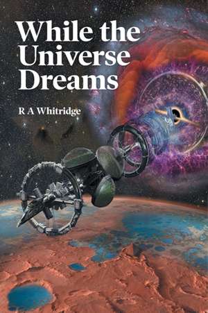 While the Universe Dreams de R. A. Whitridge