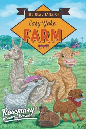 The Real Tails of Easy Yoke Farm de Rosemary Ronnlund Belcher