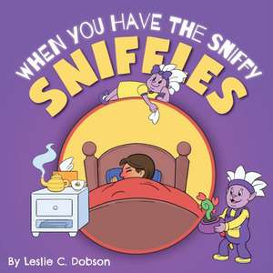 When You Have the Sniffy Sniffles de Leslie C. Dobson