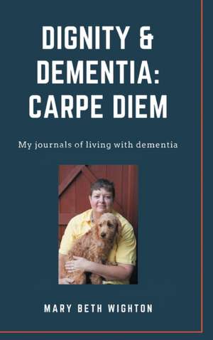 Dignity & Dementia de Mary Beth Wighton