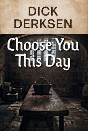 Choose You This Day de Dick Derksen