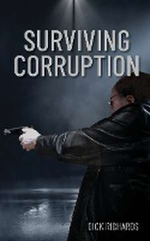 Surviving Corruption de Dick Richards