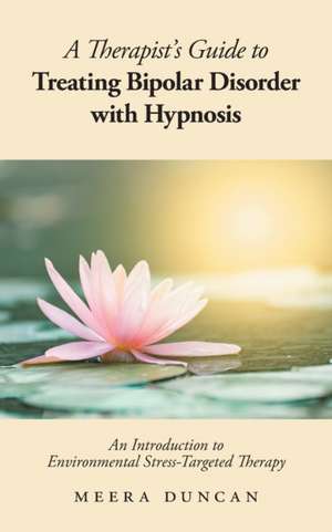 A Therapist's Guide To Treating Bipolar Disorder With Hypnosis de Meera Duncan