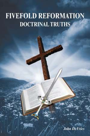 Fivefold Reformation Doctrinal Truths de John DeVries