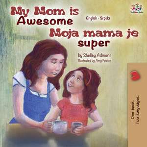 My Mom is Awesome (English Serbian Bilingual Book) de Shelley Admont