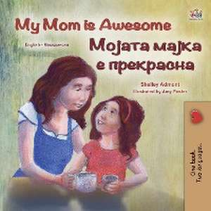 My Mom is Awesome (English Macedonian Bilingual Children's Book) de Shelley Admont