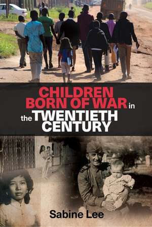 Children Born of War in the Twentieth Century de Sabine Lee