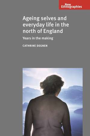 Ageing Selves and Everyday Life in the North of England de Cathrine Degnen