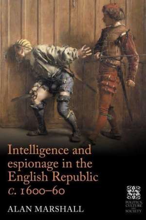 Intelligence and espionage in the English Republic c. 1600-60 de Alan Marshall