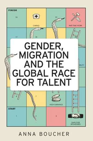 Gender, Migration and the Global Race for Talent de Anna Boucher