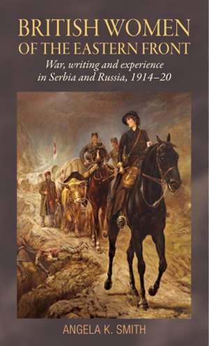 British Women of the Eastern Front de Angela Smith