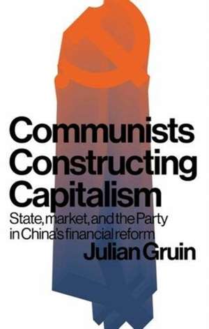 Communists Constructing Capitalism de Julian Gruin