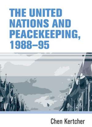 United Nations and Peacekeeping, 1988-95 de Chen Kertcher