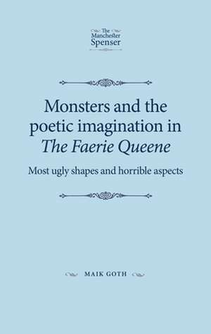 Monsters and the Poetic Imagination in the Faerie Queene de Maik Goth