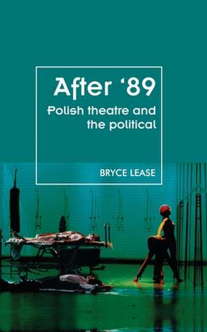 AFTER 89 POLISH THEATRE AND POLITICAP de Bryce Lease