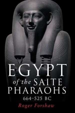 Egypt of the Saite Pharaohs, 664-525 Bc de Roger Forshaw