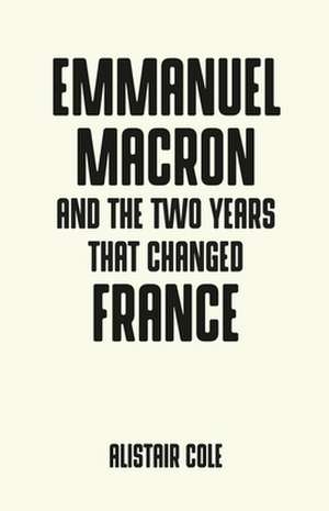 Emmanuel Macron and the Remaking of France de Alistair Cole