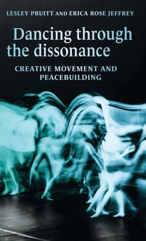 Dancing Through the Dissonance: Creative Movement and Peacebuilding de Erica Rose Jeffrey