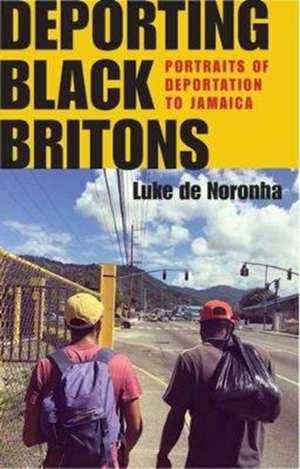 Deporting Black Britons: Portraits of Deportation to Jamaica de Luke de Noronha