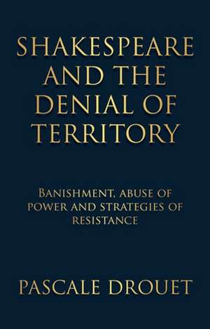 Shakespeare and the Denial of Territory de Pascale Drouet