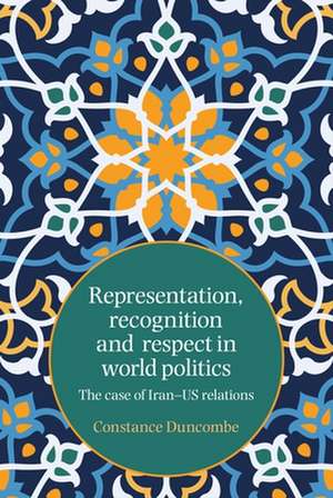 Representation, Recognition and Respect in World Politics de Constance Duncombe