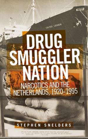 Smuggling Narcotics and the Netherlands, 1920-1995 de Stephen (Postdoctoral research fellow) Snelders