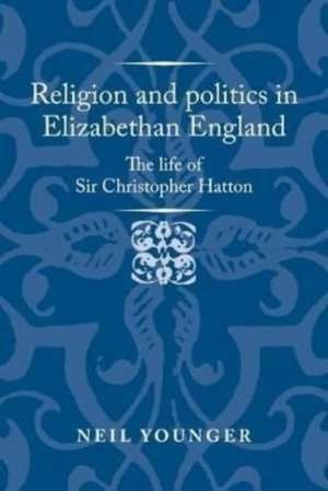 Religion and politics in Elizabethan England de Neil Younger