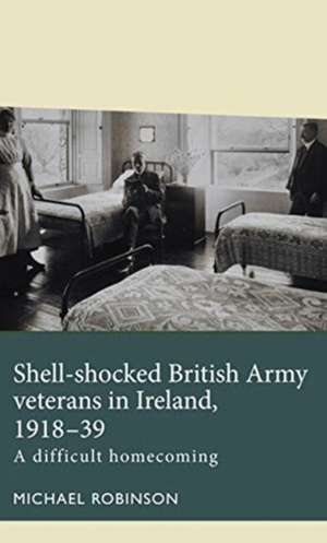 Shell-Shocked British Army Veterans in Ireland, 1918-39 de Michael Robinson