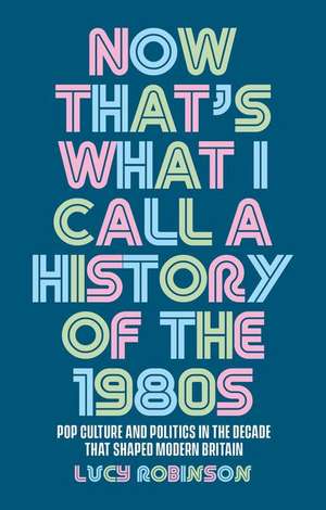 Now that's what I call a history of the 1980s de Lucy Robinson